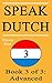 Speak Dutch 3: Book 3 of 3: Advanced (How to Speak Dutch, Dutch for Advanced, Dutch Language, Learn Dutch, How to Learn Dutch, Speaking Dutch, Learning Dutch, Dutch Guide, Dutch Quickly, Dutch Fast)
