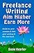 Freelance Writing: Aim Higher, Earn More: Build on your successes and take your writing to the next level
