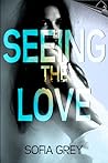 Seeing The Love by Sofia Grey