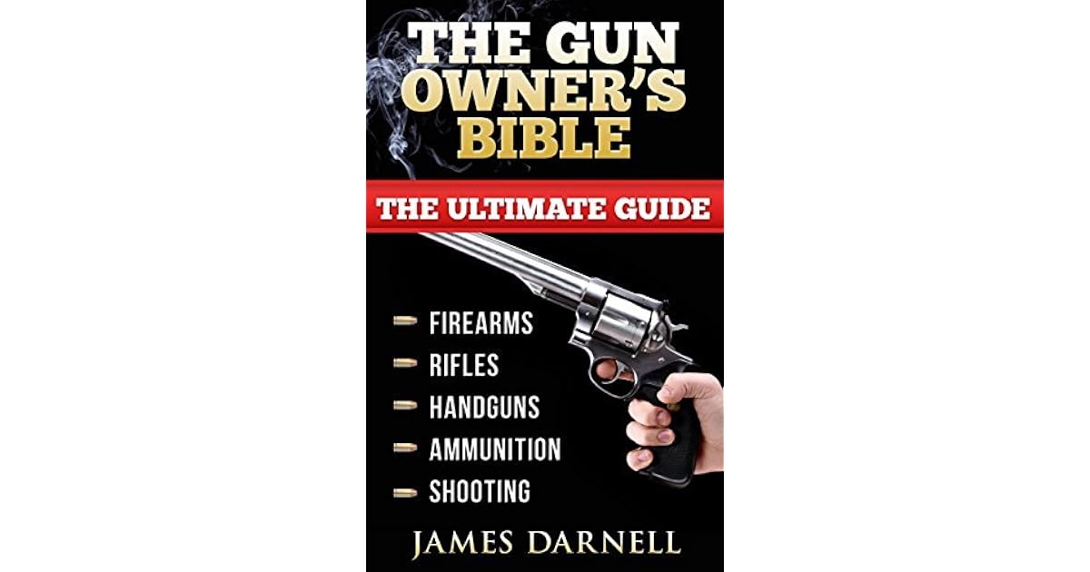 The Gun Owner's Bible The Ultimate Guide by James Darnell