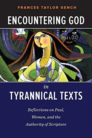 Encountering God in Tyrannical Texts: Reflections on Paul, Women, and the Authority of Scripture (Kindle Edition)