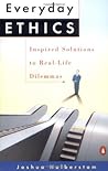 Everyday Ethics: Inspired Solutions to Real-Life Dilemmas Everyday Ethics: Inspired Solutions to Real-Life Dilemmas