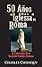 50 Años en la Iglesia de Roma [Abreviada] (Spanish Edition)