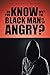 Do You Know Why the Black Man Is so Angry?