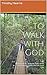 To Walk with God: Staying on the Narrow Path while Discovering God’s Will for Your Life