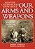 What the Citizen Should Know About Our Arms and Weapons: A Guide to Weapons from the 1940s