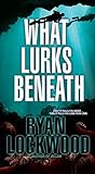 What Lurks Beneath by Ryan Lockwood What Lurks Beneath by Ryan Lockwood