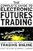 The Complete Guide to Electronic Trading Futures: Everything You Need to Kow to Start Trading Online: Everything You Need to Start Trading On-line