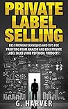 Private Label Selling, Best Proven Techniques And Tips For Profiting From Amazon And Ebay Private Label Sales ! Private Label Selling, Best Proven Techniques And Tips For Profiting From Amazon And Ebay Private Label Sales !
