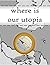 Where Is Our Utopia