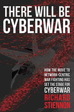 There Will Be Cyberwar: How The Move To Network-Centric Warfighting Has Set The Stage For Cyberwar (Kindle Edition)