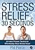 Stress Relief in 30 Seconds: 20 New Proven Tactics to Effortlessly Stop Stress Now!