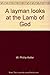 A Layman Looks at the Lamb of God