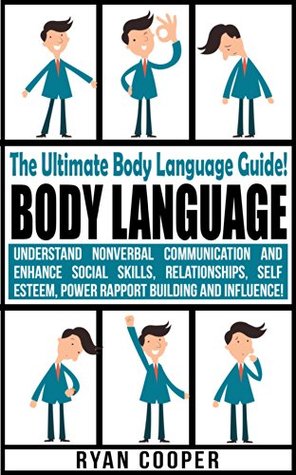 Body Language: The Ultimate Body Language Guide! - Understand Nonverbal Communication And Enhance Social Skills, Relationships, Self Esteem, Power Rapport Building & Influence