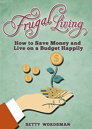 Finances: Frugal Living. How to Save Money and Live on a Budget Happily (Kindle Edition)