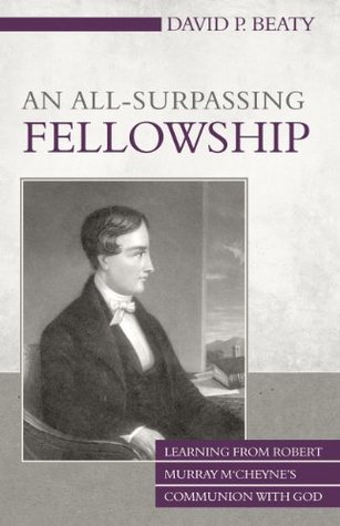An All-Surpassing Fellowship: Learning from Robert Murray M‘Cheyne’s Communion with God (Kindle Edition)