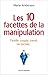 Les 10 Facettes de La Manipulation: Famille, Couple, Travail, Vie Sociale: Apprenez a Reconnaitre Les Situations de Manipulation