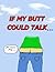 If My Butt Could Talk