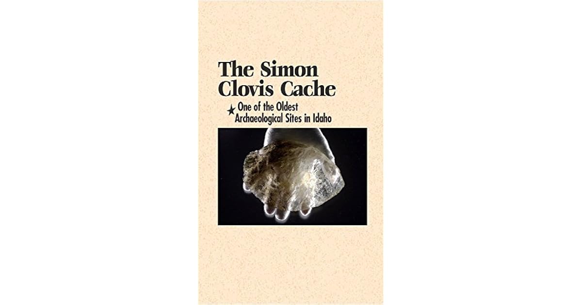 The Simon Clovis Cache: One of the Oldest Archaeological Sites in Idaho ...
