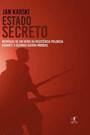 Estado Secreto: Memórias de Um Herói da Resistência Polonesa Durante a Segunda Guerra Mundial