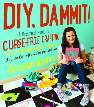 DIY, Dammit!: A Practical Guide to Curse-Free Crafting