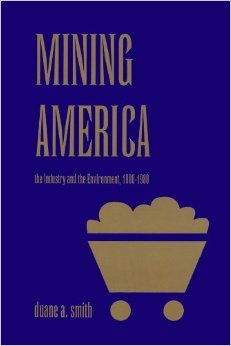 Mining America: The Industry and the Environment, 1800-1980 (Development of Western Resources)