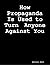 How Propaganda Is Used to Turn Anyone Against You