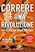 Correre è una rivoluzione: Più veloci, più magri, più forti (Italian Edition)