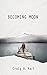 Becoming Moon by Craig A. Hart Becoming Moon by Craig A. Hart