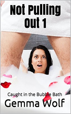 Not Pulling Out 1: Caught in the Bubble Bath (Not Pulling Out Series)