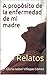 A propósito de la enfermedad de mi madre: Relatos (Spanish Edition)