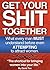 Get Your Shit Together - What every man MUST understand before even ATTEMPTING to attract women.: The Shortcut For Bringing Women Into Your Life