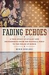 Fading Echoes: A True Story of Rivalry and Brotherhood from the Football Field to theFields of Honor Fading Echoes: A True Story of Rivalry and Brotherhood from the Football Field to theFields of Honor
