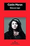Cómo ser mujer by Caitlin Moran