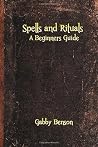 Spells and Rituals: A Beginners Guide To Spells And Rituals