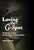 Loving the G-Spot: The Definitive Guide on the Secret Center of Feminine Pleasure