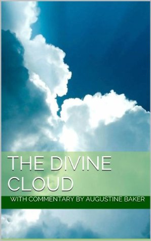 The Divine Cloud: The Cloud of Unknowing with Commentary by Augustine Baker