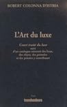 L'Art du luxe : Court traité du luxe suivi d'un catalogue raisonné des lieux, des objets, des attitudes et des pensées y contribuant