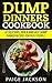 Dump Dinners Cookbook: 47 Delicious, Quick And Easy Dump Dinner Recipes For Busy People (Slow Cooker Recipes, Crockpot Recipes, Dump Recipes)