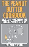 The Peanut Butter Cookbook: Delectable PB Recipes for the Little Elephant in All of Us