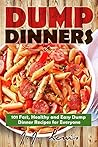 Dump Dinners: 101 Fast, Healthy and Easy Dump Dinner Recipes for Everyone