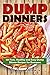 Dump Dinners: 101 Fast, Healthy and Easy Dump Dinner Recipes for Everyone
