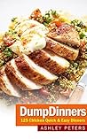 Dump Dinners: 125 Chicken, One Pan, Quick & Easy Dinners (Quick Meals, Make Ahead, One Pot) Dump Dinners: 125 Chicken, One Pan, Quick & Easy Dinners (Quick Meals, Make Ahead, One Pot)