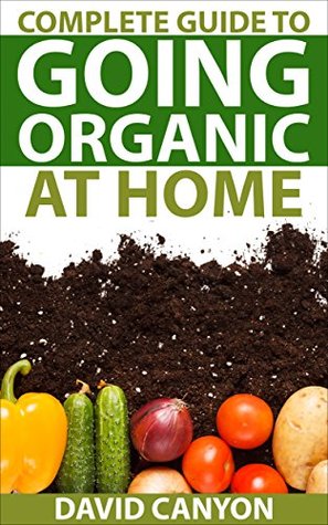 Complete Guide to Going Organic at Home (Kindle Edition)