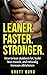 Leaner. Faster. Stronger. Key Concepts to Build Muscle, Lose Fat, & Increase Athleticism Naturally. No Hype! No Weight Loss Dieting. Clean Eating, Nutrition, Workouts, Get in Shape, & Better Results.