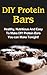 DIY Protein Bars: Healthy, Nutritious And Easy To Make DIY Protein Bar Recipes You Can Make Tonight! (DIY Protein Bar Recipes, Protein Bar Recipes, DIY Protein Bar Recipes Cookbook)