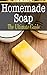 Homemade Soap: The Ultimate Guide