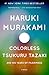 Colorless Tsukuru Tazaki and His Years of Pilgrimage by Haruki Murakami Colorless Tsukuru Tazaki and His Years of Pilgrimage by Haruki Murakami