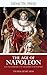The Age of Napoleon and the Supremacy of the House of Bonaparte (Illustrated)