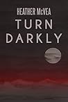 Turn Darkly by Heather McVea Turn Darkly by Heather McVea